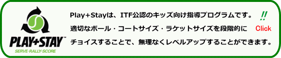 Play+Stayは、ITF公認のキッズ向け指導法で、現在多くのテニス指導の現場で採用されております。